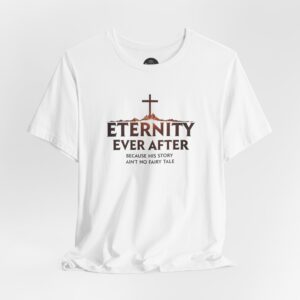 Christian T-Shirt - "Eternity Ever After" Cross Faith Tee
